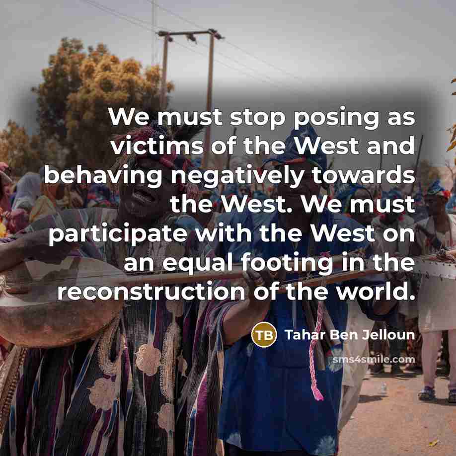 “We must stop posing as victims of the West and…” quote by Tahar Ben Jelloun