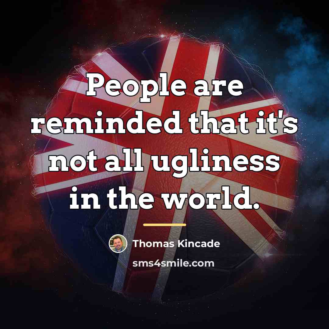 “People are reminded that it's not all ugliness in the…” quote by Thomas Kincade