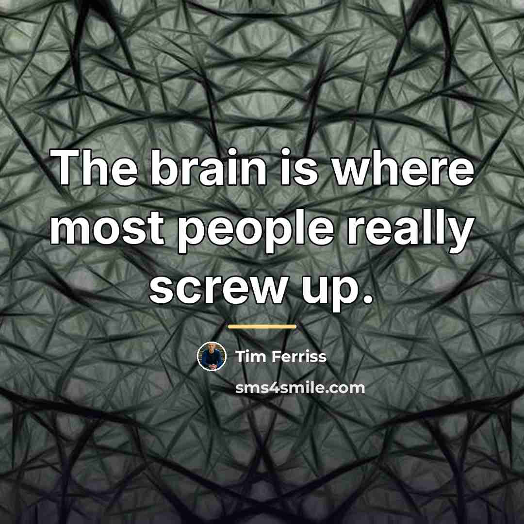 “The brain is where most people really screw up.…” quote by Tim Ferriss
