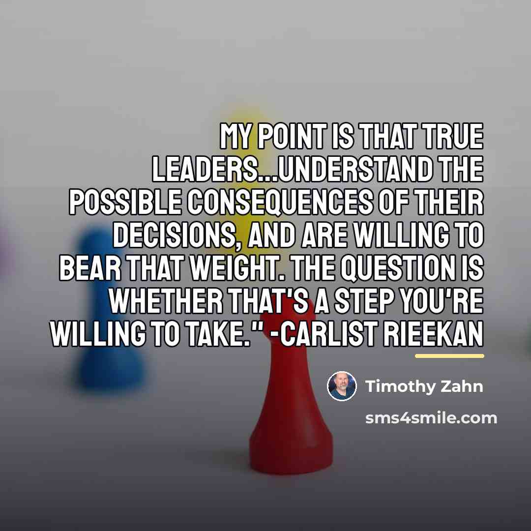 “My point is that true leaders...understand the possible consequences of…” quote by Timothy Zahn