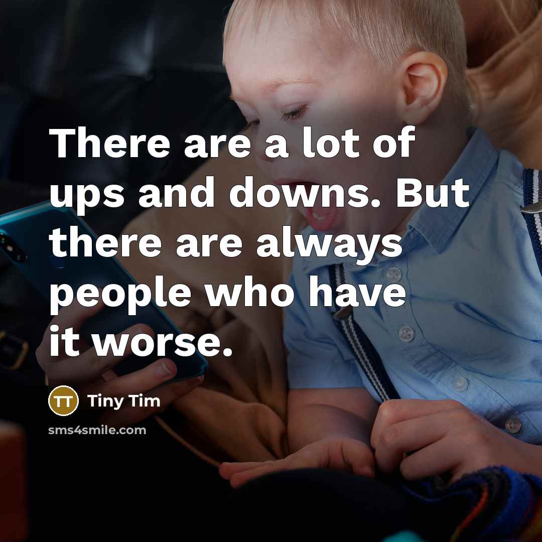 “There are a lot of ups and downs. But there…” quote by Tiny Tim