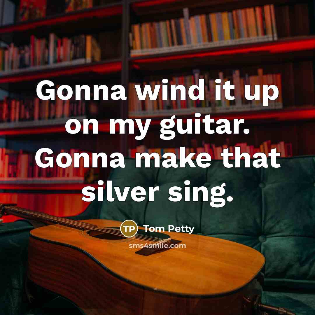 “Gonna wind it up on my guitar. Gonna make that…” quote by Tom Petty