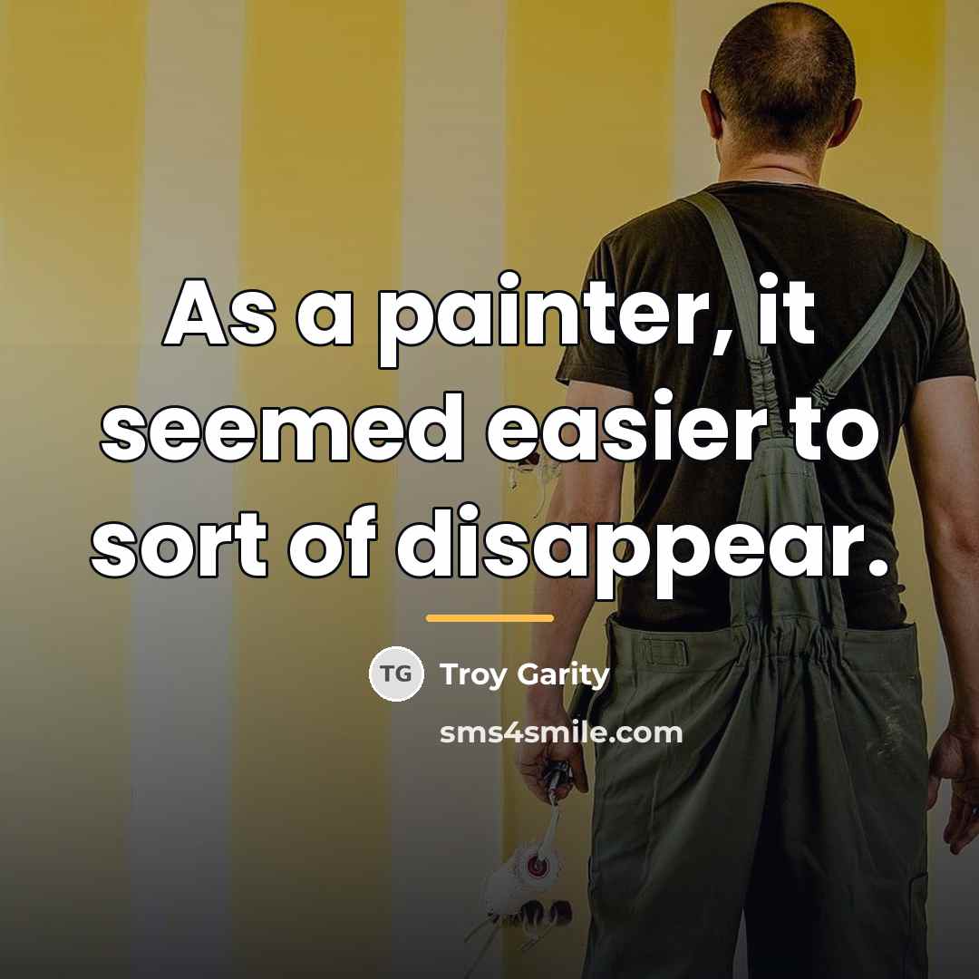 “As a painter, it seemed easier to sort of disappear.…” quote by Troy Garity
