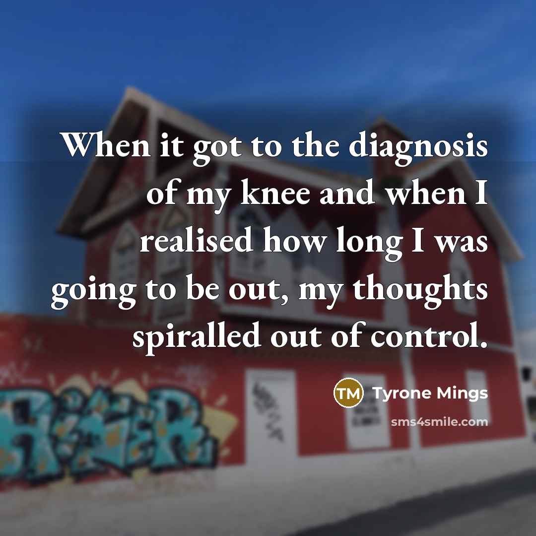 “When it got to the diagnosis of my knee and…” quote by Tyrone Mings