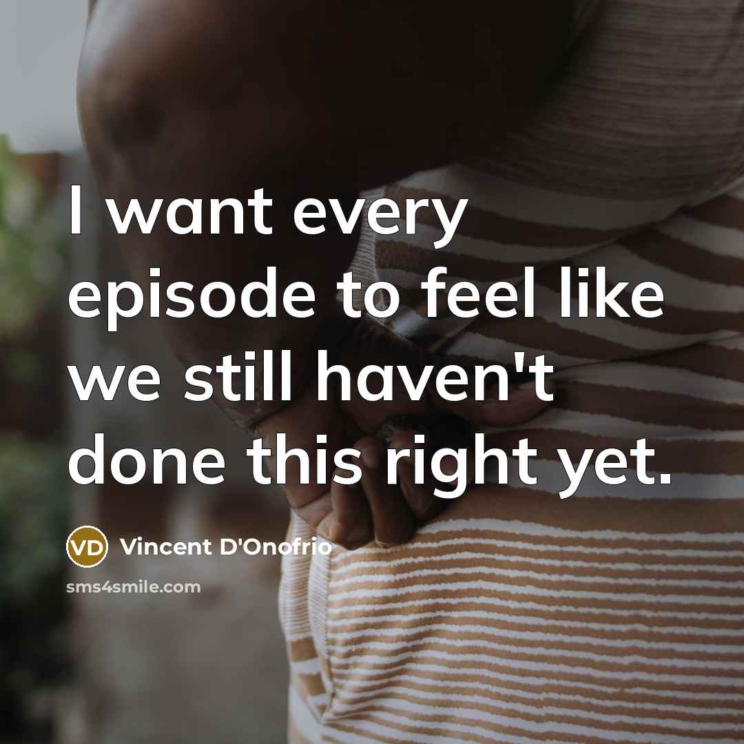 “I want every episode to feel like we still haven't…” quote by Vincent D'Onofrio