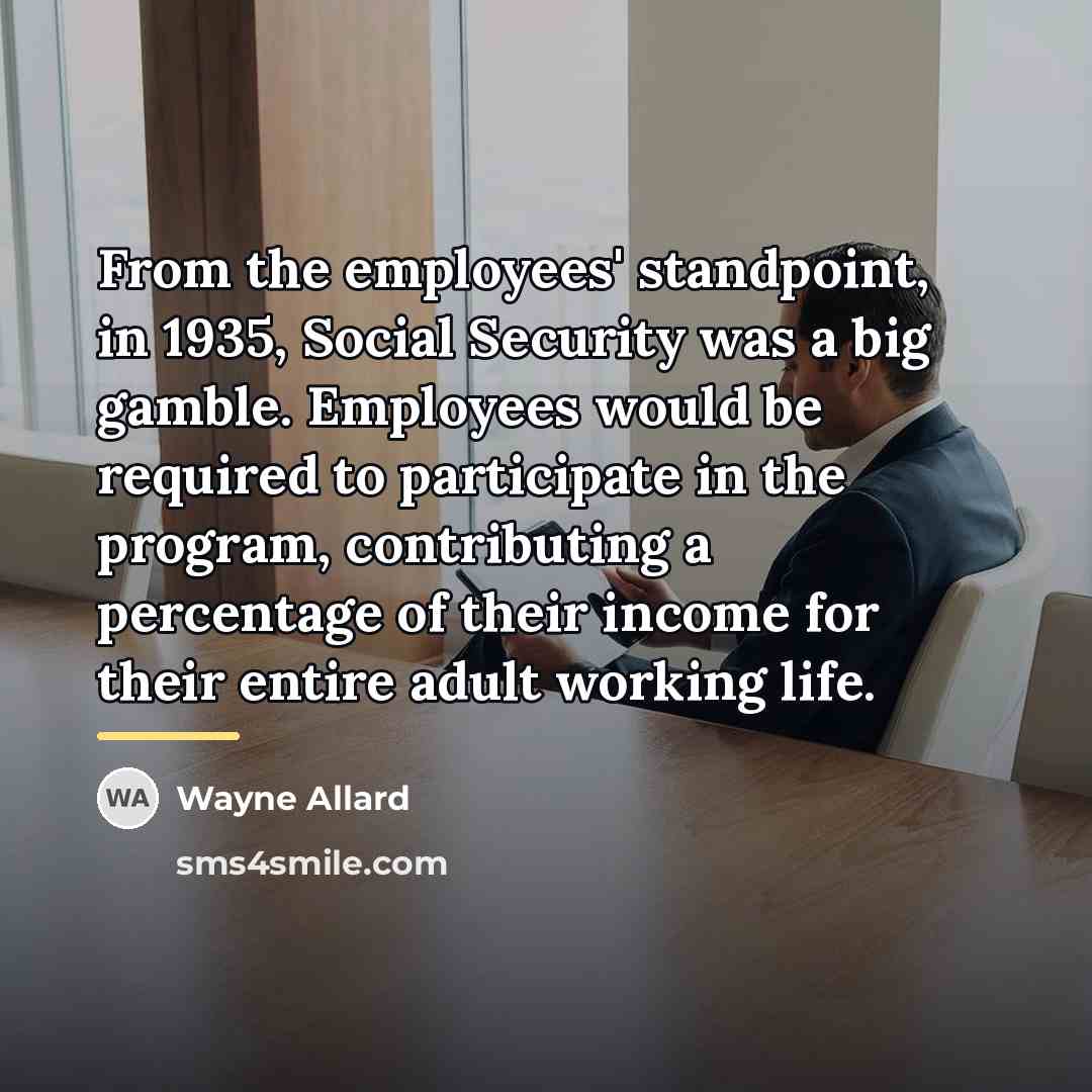 “From the employees' standpoint, in 1935, Social Security was a…” quote by Wayne Allard