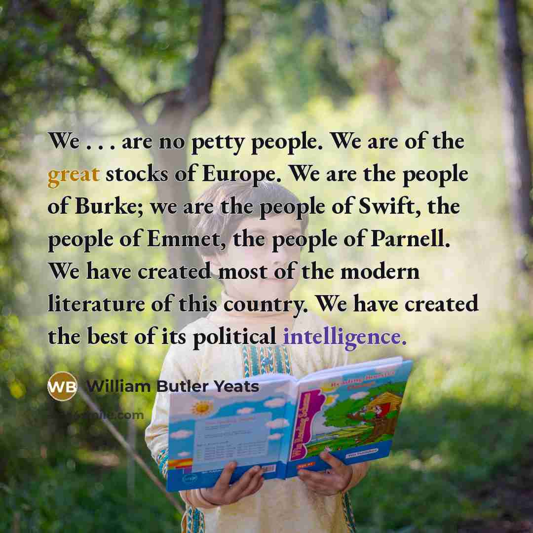 “We . . . are no petty people. We are…” quote by William Butler Yeats