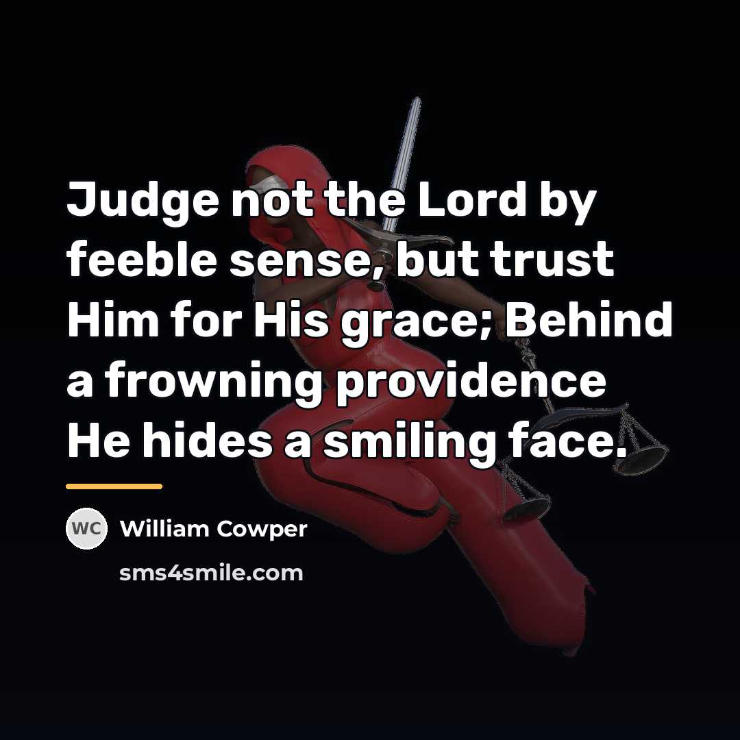 “Judge not the Lord by feeble sense, but trust Him…” quote by William Cowper