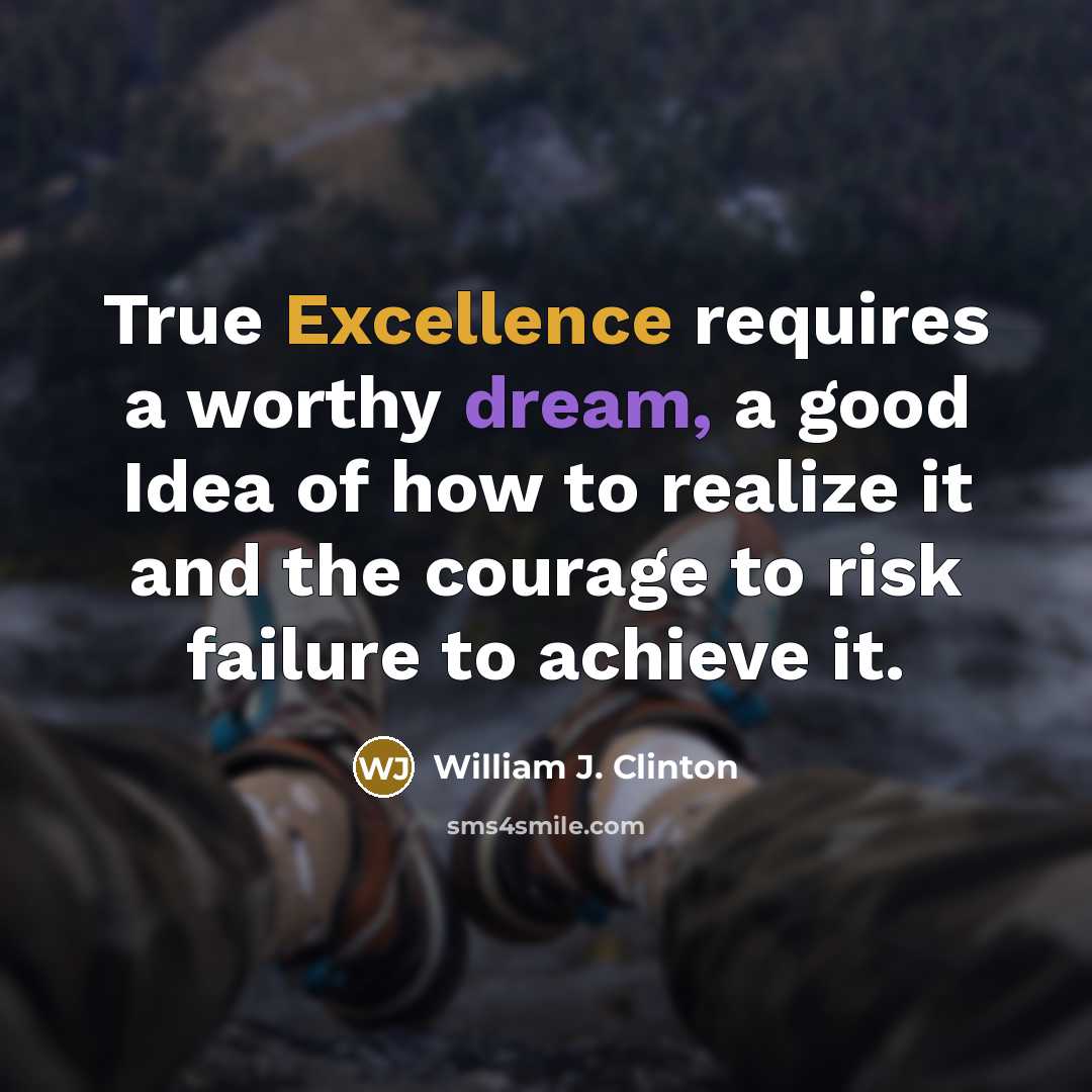 “True Excellence requires a worthy dream, a good Idea of…” quote by William J. Clinton