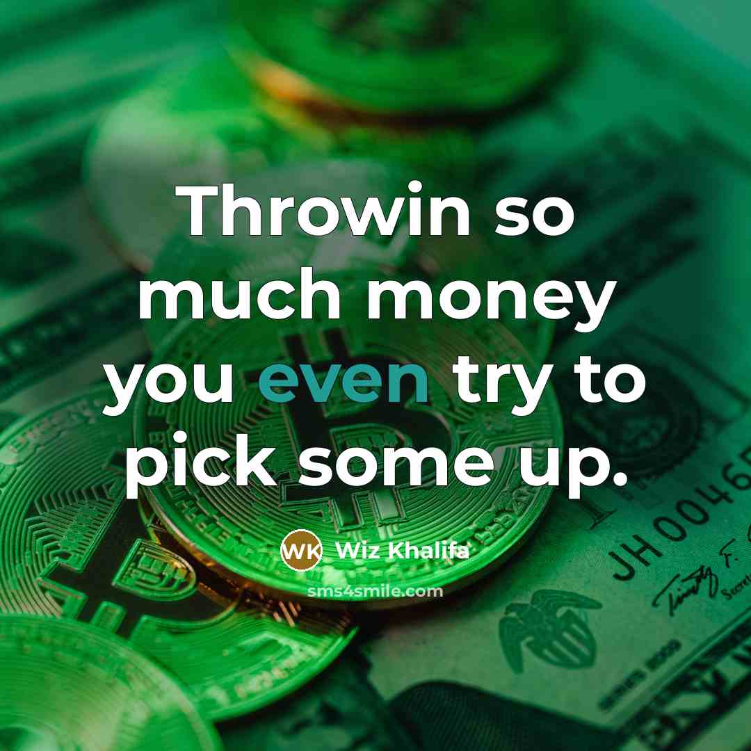 “Throwin so much money you even try to pick some…” quote by Wiz Khalifa
