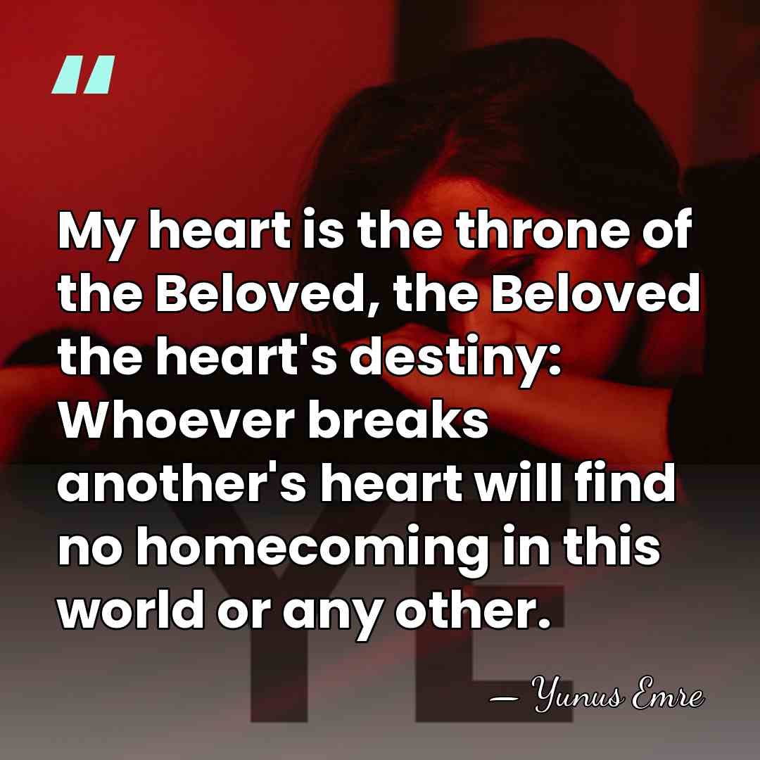 My heart is the throne of the Beloved, the Beloved the heart's&hellip; - Yunus Emre