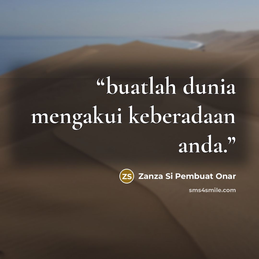 “buatlah dunia mengakui keberadaan anda.” quote by Zanza Si Pembuat Onar