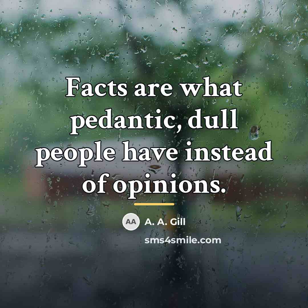 “Facts are what pedantic, dull people have instead of opinions.…” quote by A. A. Gill