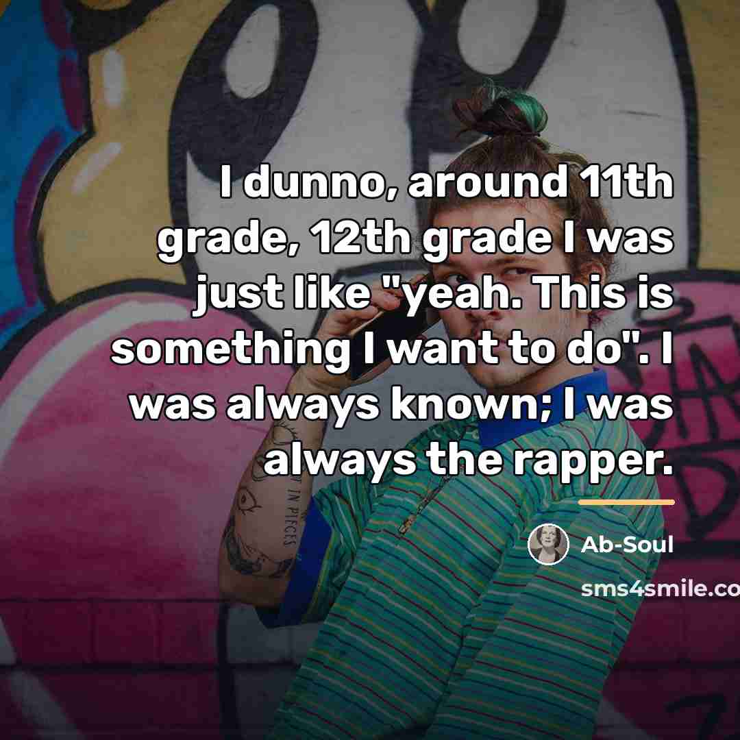 “I dunno, around 11th grade, 12th grade I was just…” quote by Ab-Soul