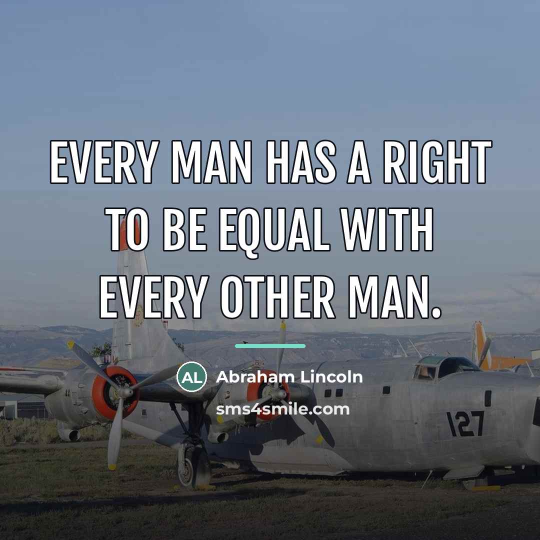 “Every man has a right to be equal with every…” quote by Abraham Lincoln