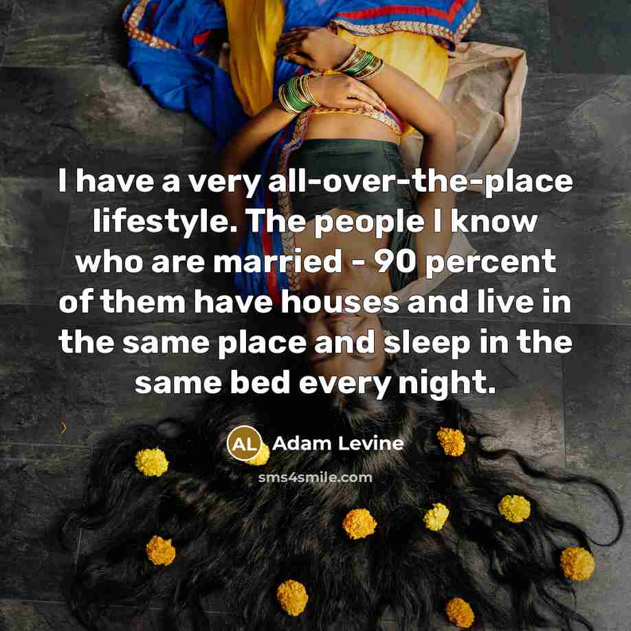 “I have a very all-over-the-place lifestyle. The people I know…” quote by Adam Levine