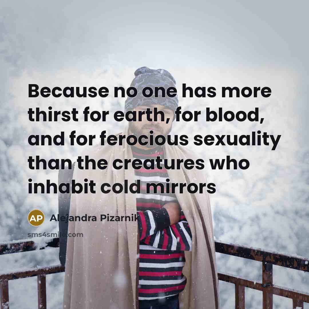 “Because no one has more thirst for earth, for blood,…” quote by Alejandra Pizarnik