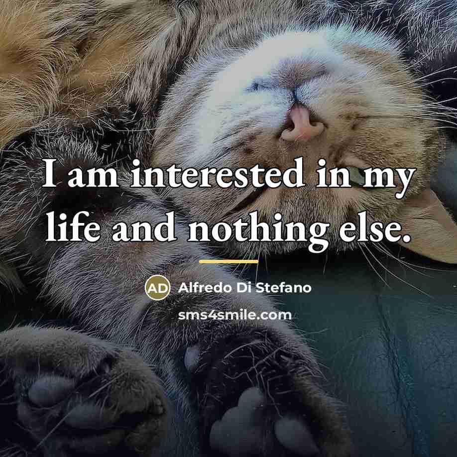 “I am interested in my life and nothing else.…” quote by Alfredo Di Stefano