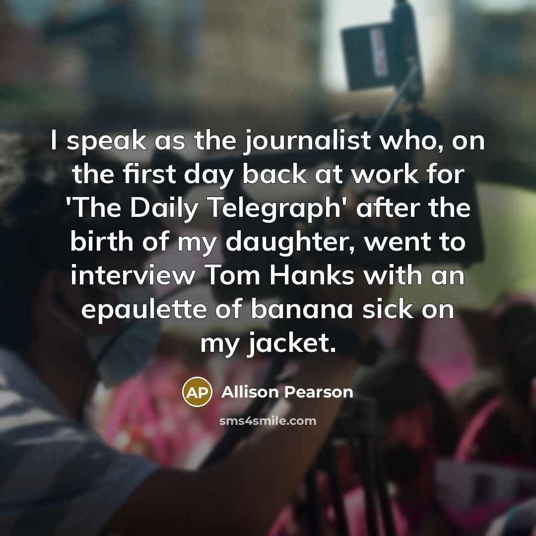 “I speak as the journalist who, on the first day…” quote by Allison Pearson