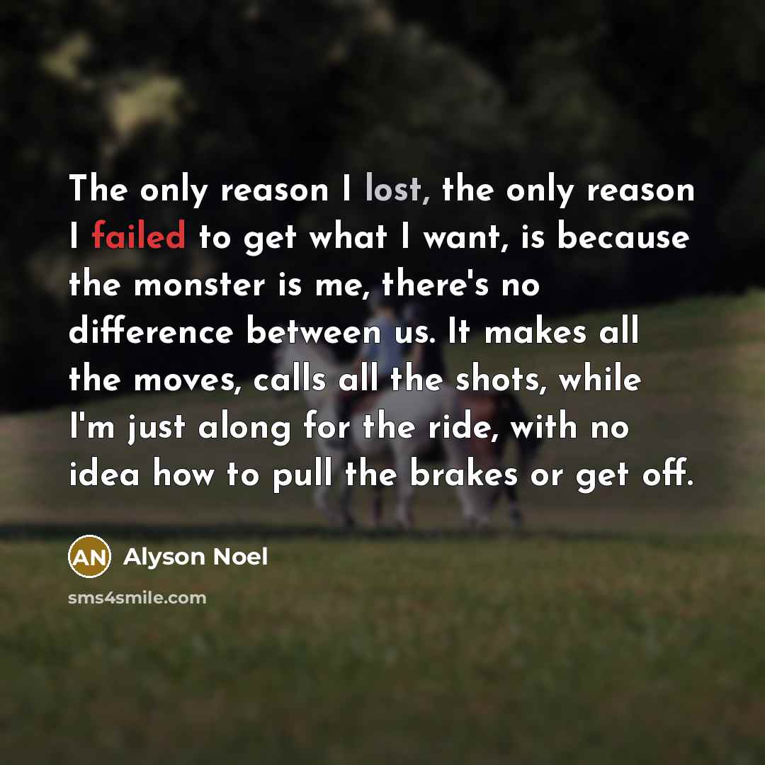 “The only reason I lost, the only reason I failed…” quote by Alyson Noel