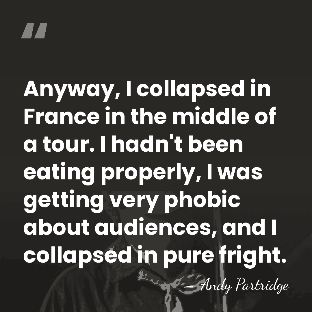 Anyway, I collapsed in France in the middle of a tour. I&hellip; - Andy Partridge