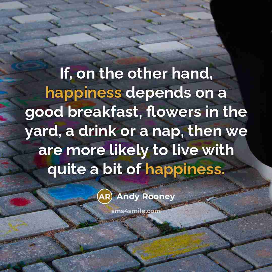 “If, on the other hand, happiness depends on a good…” quote by Andy Rooney
