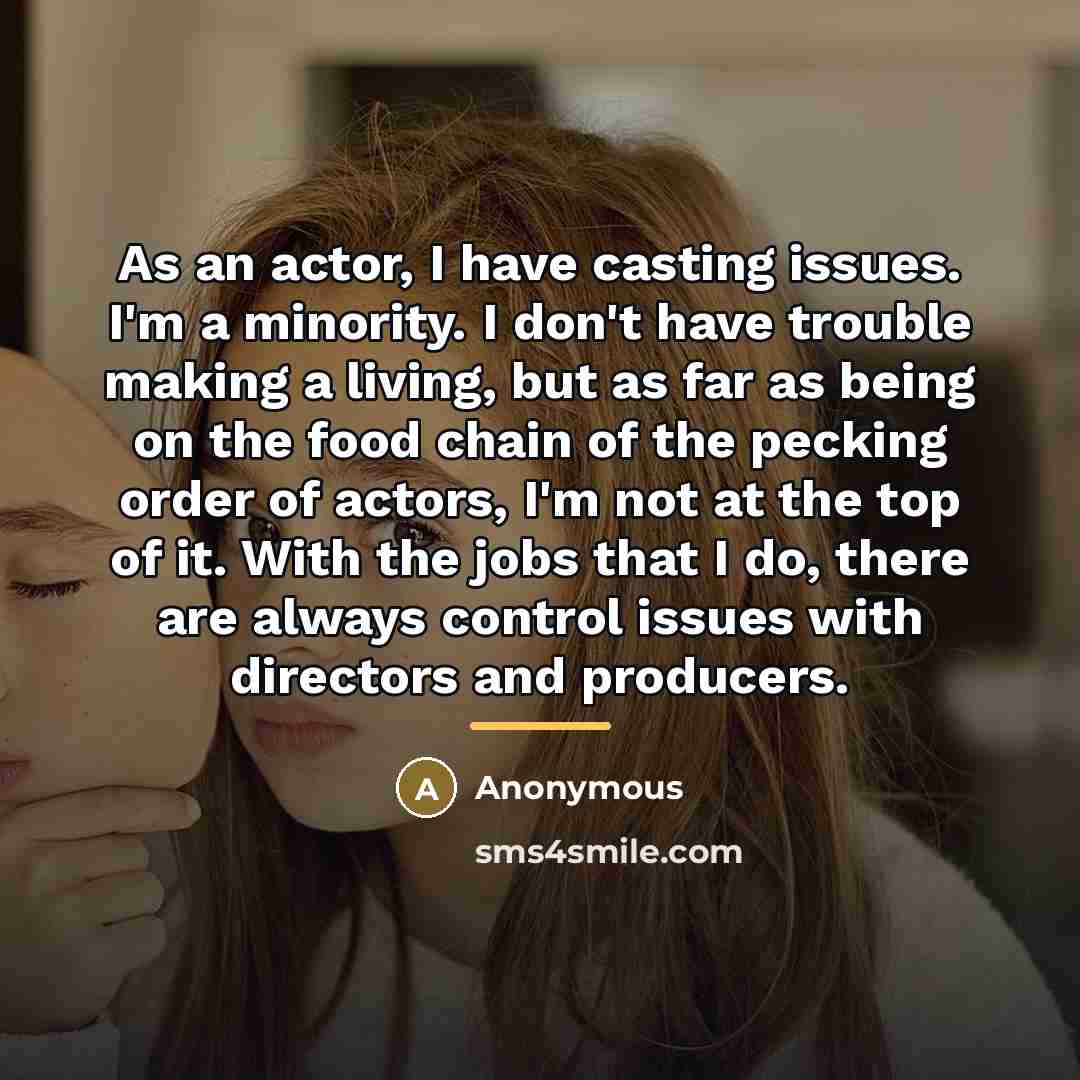 “As an actor, I have casting issues. I'm a minority.…” quote by Anonymous