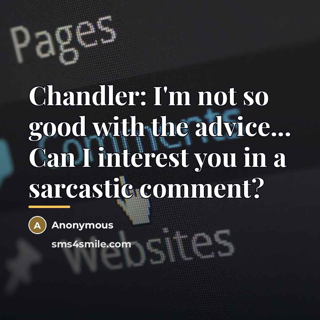 “Chandler: I'm not so good with the advice... Can I…” quote by Anonymous