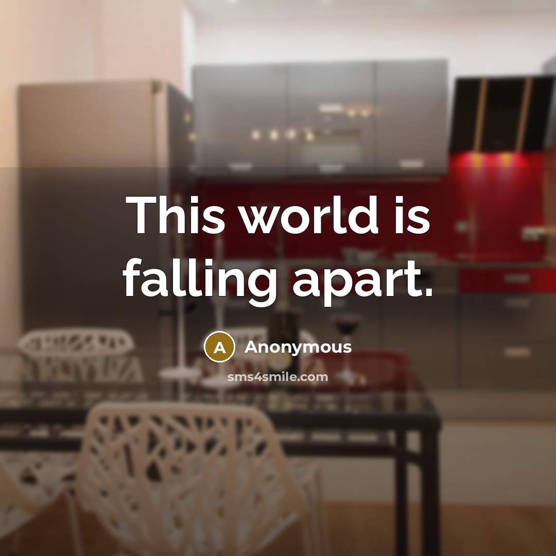 “This world is falling apart.” quote by Anonymous