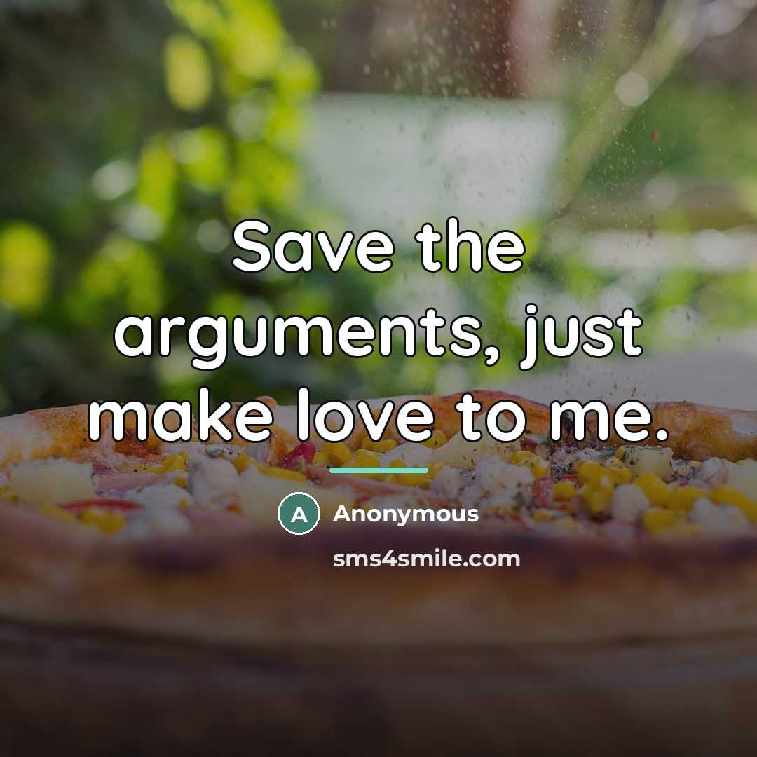 “Save the arguments, just make love to me.…” quote by Anonymous