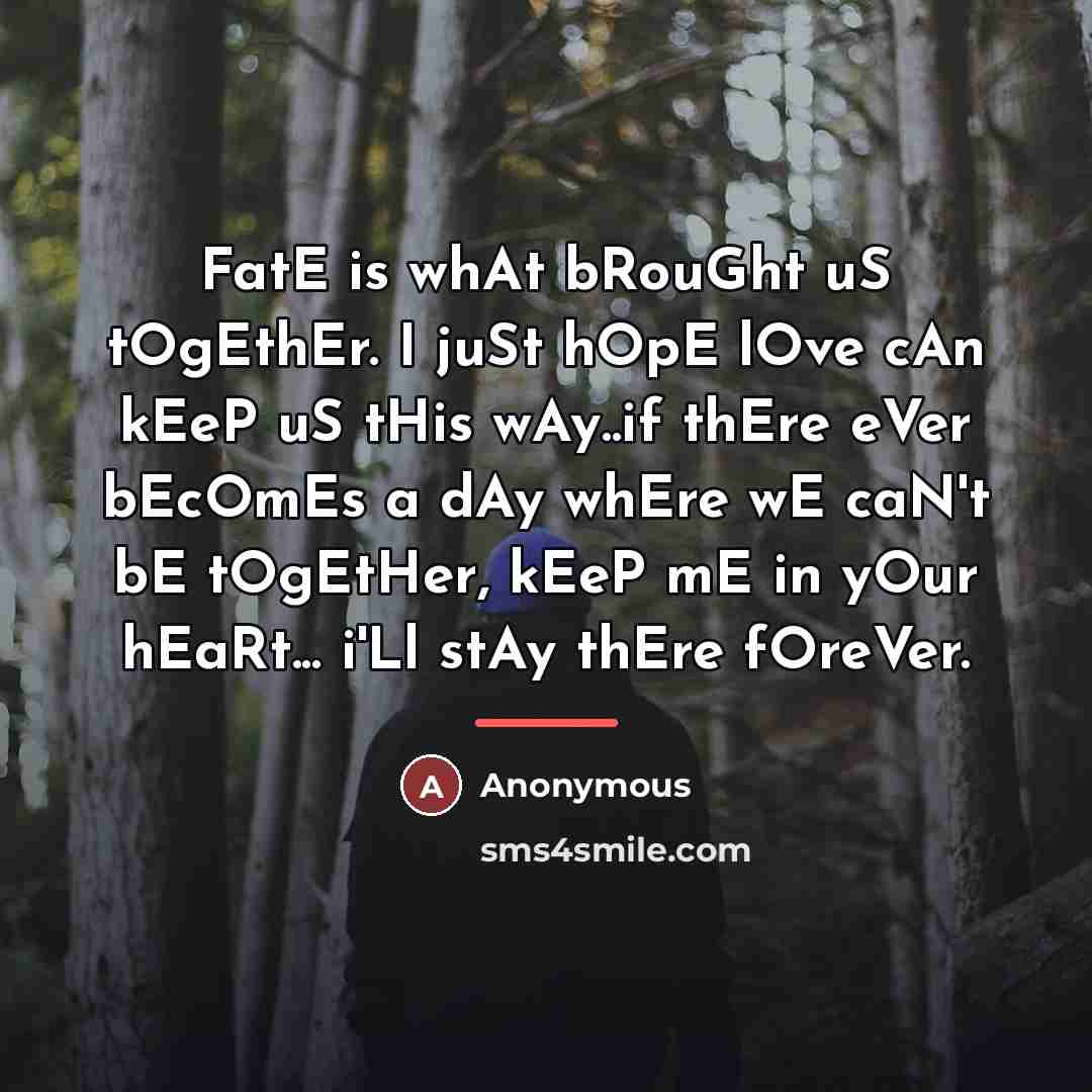 “FatE is whAt bRouGht uS tOgEthEr. I juSt hOpE lOve…” quote by Anonymous
