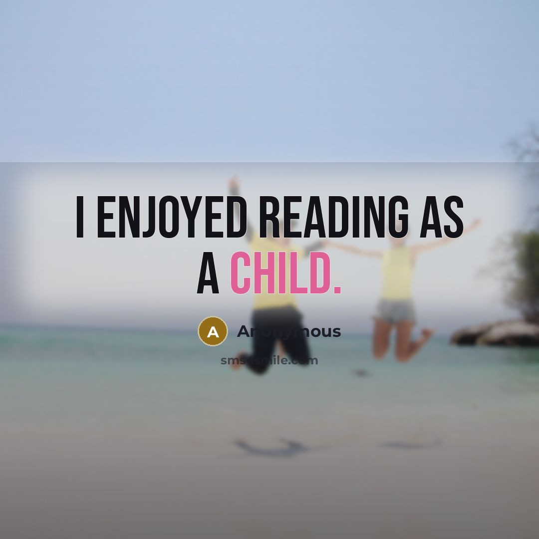 “I enjoyed reading as a child.” quote by Anonymous