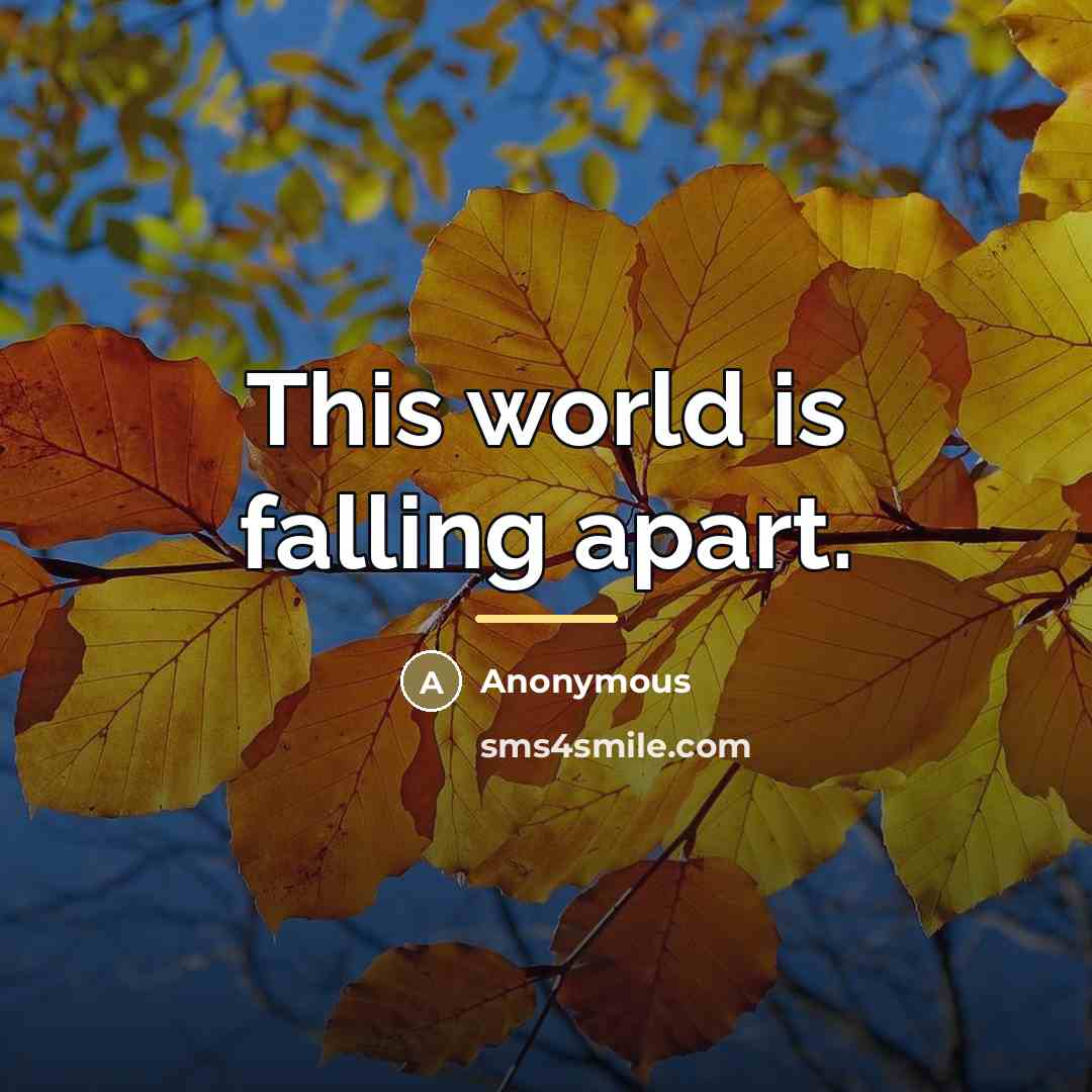“This world is falling apart.…” quote by Anonymous