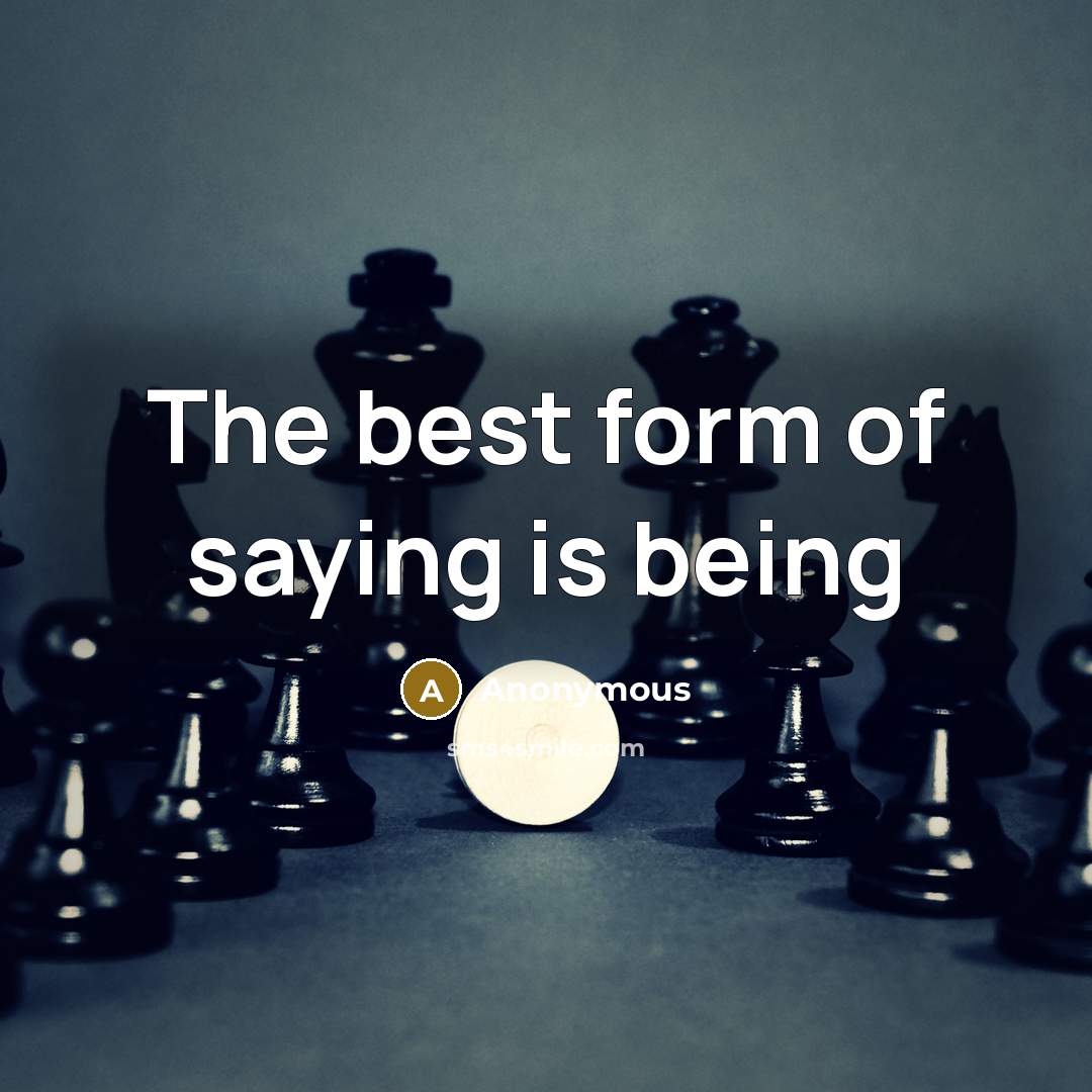 “The best form of saying is being…” quote by Anonymous