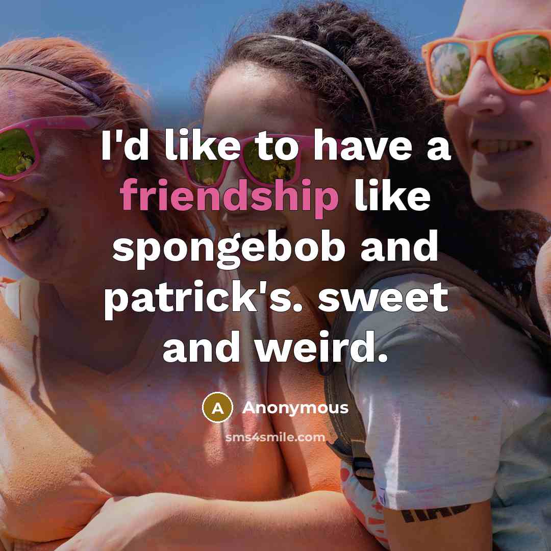 “I'd like to have a friendship like spongebob and patrick's.…” quote by Anonymous
