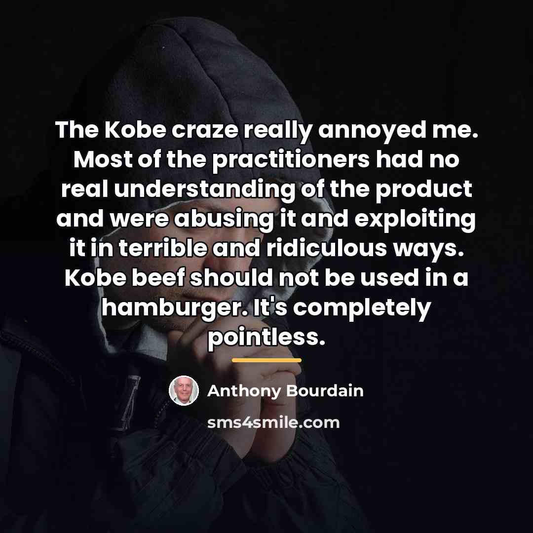 “The Kobe craze really annoyed me. Most of the practitioners…” quote by Anthony Bourdain