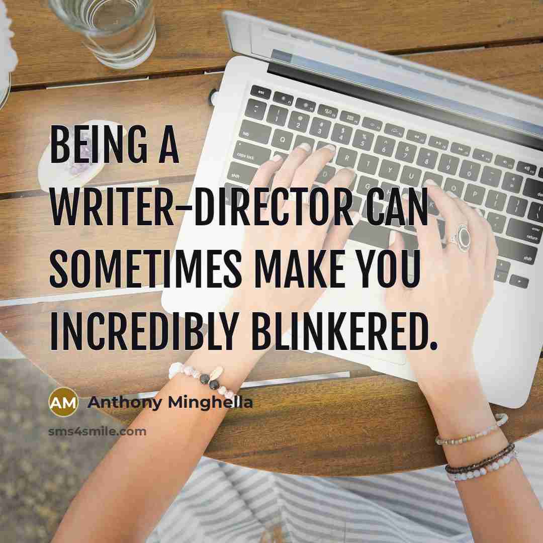 “Being a writer-director can sometimes make you incredibly blinkered.…” quote by Anthony Minghella