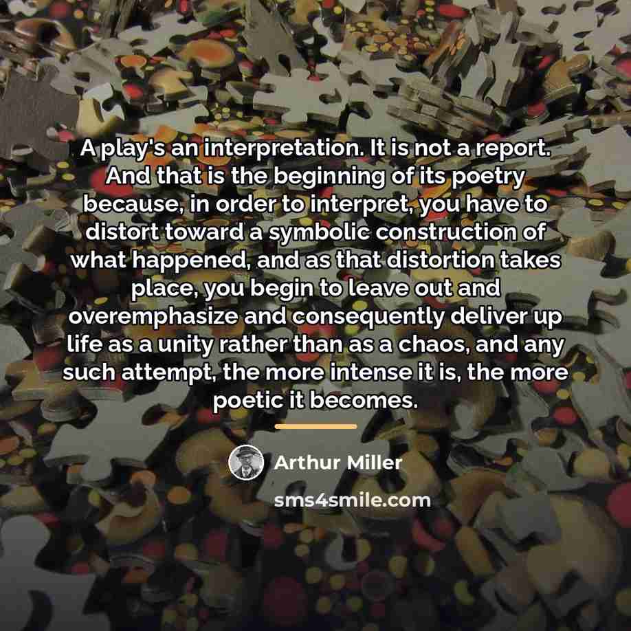 “A play's an interpretation. It is not a report. And…” quote by Arthur Miller