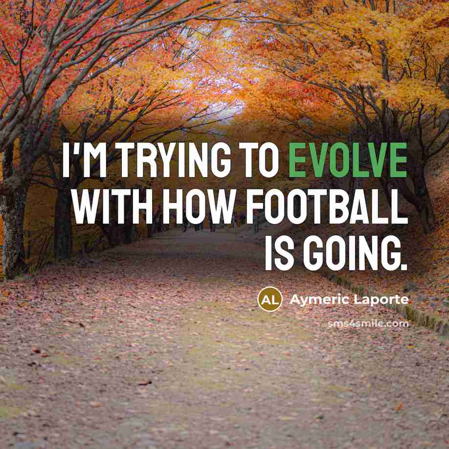 “I'm trying to evolve with how football is going.…” quote by Aymeric Laporte