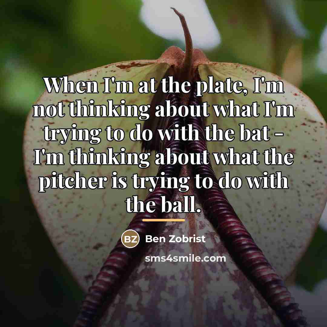 “When I'm at the plate, I'm not thinking about what…” quote by Ben Zobrist