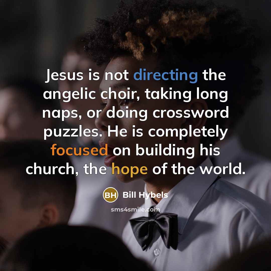 “Jesus is not directing the angelic choir, taking long naps,…” quote by Bill Hybels