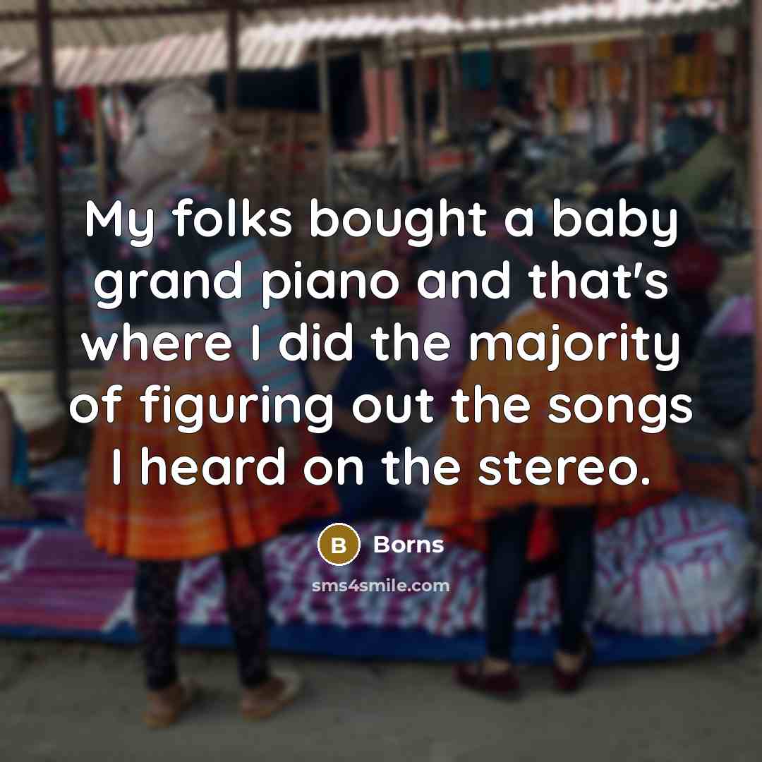 “My folks bought a baby grand piano and that's where…” quote by Borns