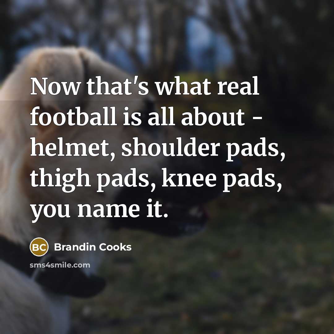 “Now that's what real football is all about - helmet,…” quote by Brandin Cooks