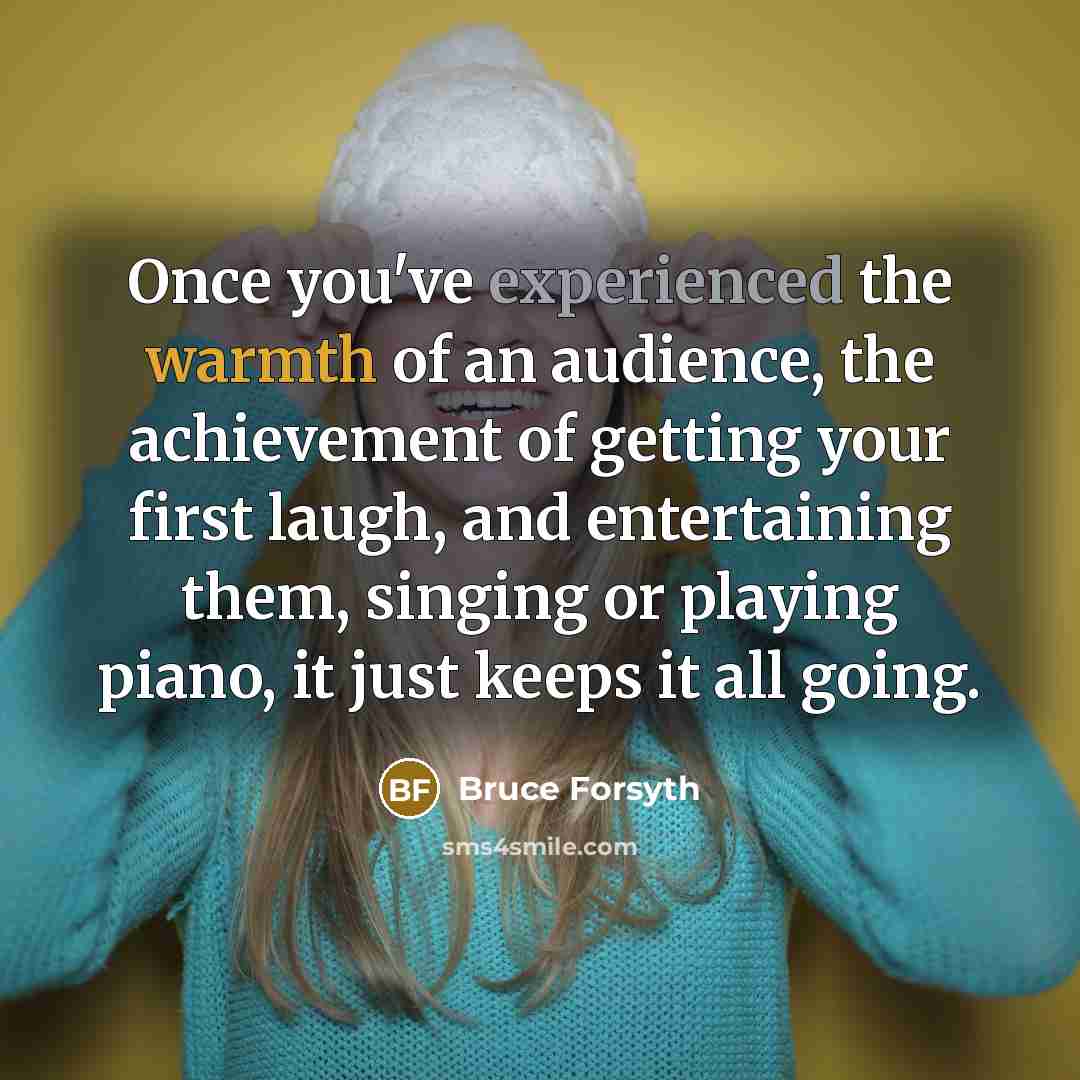 “Once you've experienced the warmth of an audience, the achievement…” quote by Bruce Forsyth