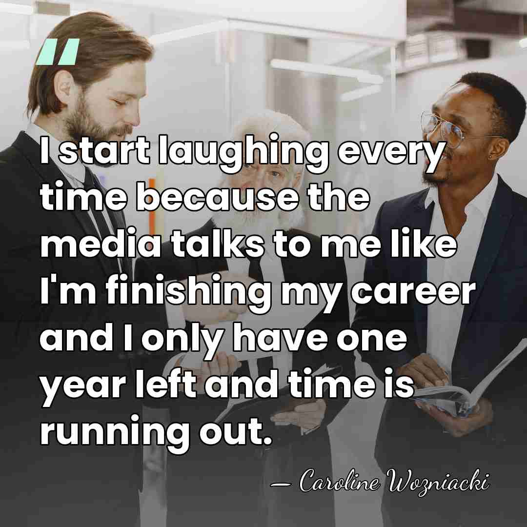 I start laughing every time because the media talks to me like&hellip; - Caroline Wozniacki
