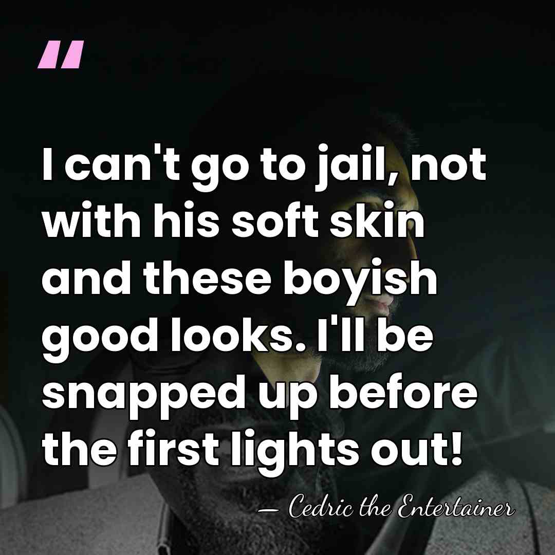 I can't go to jail, not with his soft skin and these&hellip; - Cedric The Entertainer