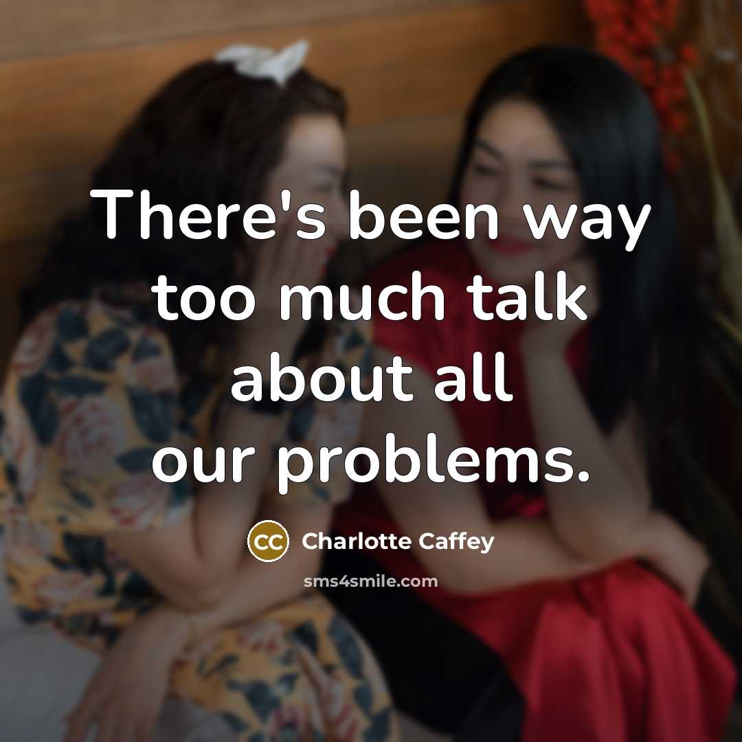 “There's been way too much talk about all our problems.…” quote by Charlotte Caffey