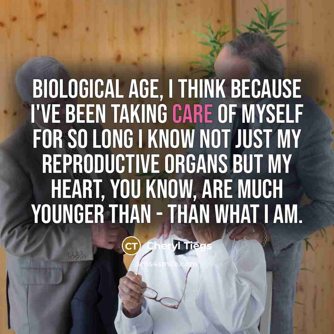 “Biological age, I think because I've been taking care of…” quote by Cheryl Tiegs