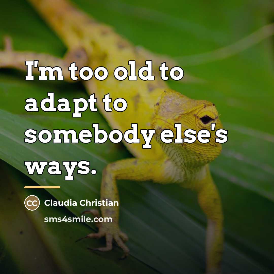 “I'm too old to adapt to somebody else's ways.…” quote by Claudia Christian