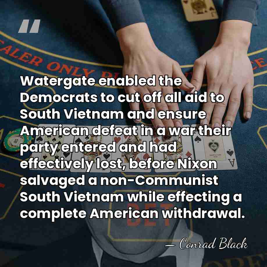 Watergate enabled the Democrats to cut off all aid to South Vietnam&hellip; - Conrad Black